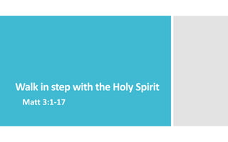 Walk in step with the Holy Spirit
Matt 3:1-17
 