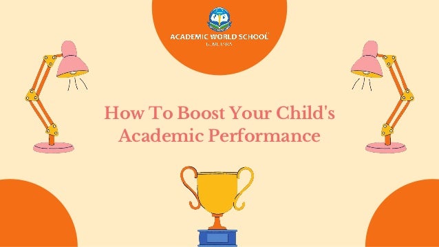 How To Boost Your Child's
Academic Performance
 