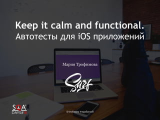 @trofmary #sqadays18 1
Keep it calm and functional.
Автотесты для iOS приложений
Мария Трофимова
 
