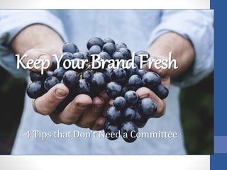 KeepYourBrandFresh
4 Tips that Don’t Need a Committee
 