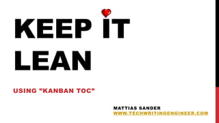 KEEP IT
LEAN
USING ”KANBAN TOC”
MATTIAS SANDER
WWW.TECHWRITINGENGINEER.COM
 