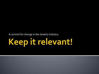 Keep it relevant! A summit for change in the Jewelry Industry 