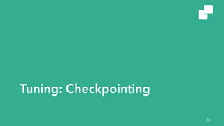 Tuning: Checkpointing
36
 
