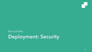 Deployment: Security
Bonus Slides
61
 
