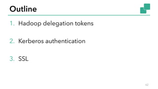 Outline
1. Hadoop delegation tokens
2. Kerberos authentication
3. SSL
62
 