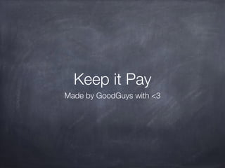 Keep it Pay
Made by GoodGuys with <3
 