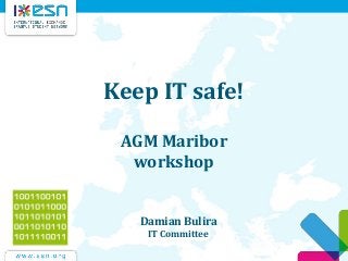 Keep IT safe!
AGM Maribor
workshop
Damian Bulira
IT Committee
 