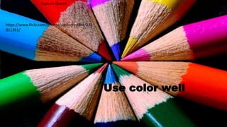 Use color well
Capture Queen
https://www.flickr.com/photos/uaeincredible/231
011361/