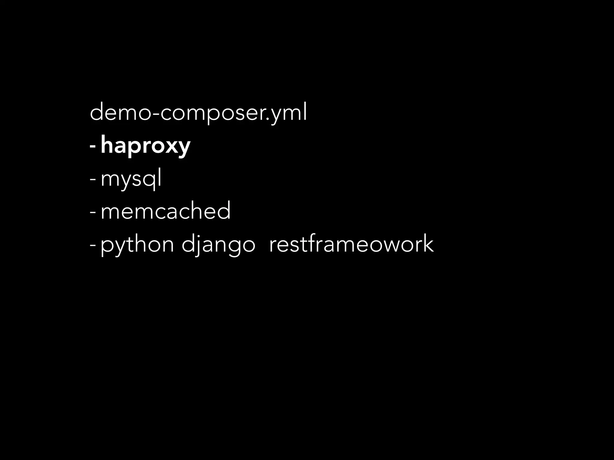 demo-composer.yml
- haproxy
- mysql
- memcached
- python django restframeowork
 