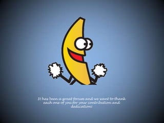 It has been a great forum and we want to thank
each one of you for your contribution and
dedication!