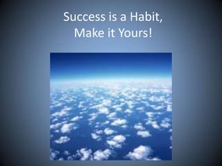 Success is a Habit,
Make it Yours!