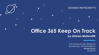 Keep On Track by
Office 365 Keep On Track
by Sininen Meteoriitti
Sari Soinoja & Mika Berglund
@sarisoinoja, @mikaberglund
#keepontrack
10.4.2019
 
