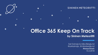 Keep On Track by
Office 365 Keep On Track
by Sininen Meteoriitti
Sari Soinoja & Mika Berglund
@sarisoinoja, @mikaberglund
#keepontrack
14.2.2018
 