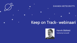Keep on Track- webinaari
Henrik Blåfield
Vanhempi konsultti
 