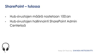 Keep On Track by
SharePoint – tulossa
• Hub-sivustojen määrä nostetaan 100:an
• Hub-sivustojen hallinnointi SharePoint Admin
Centerissä
 