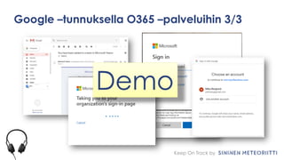 Keep On Track by
Google –tunnuksella O365 –palveluihin 3/3
Demo
 