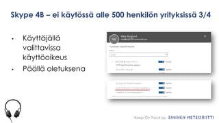 Keep On Track by
Skype 4B – ei käytössä alle 500 henkilön yrityksissä 3/4
• Käyttäjällä
valittavissa
käyttöoikeus
• Päällä oletuksena
 