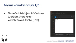 Keep On Track by
Teams – tuotannossa 1/3
• SharePoint-listojen lisääminen
suoraan SharePoint-
välilehtisovelluksella (Tab)
 