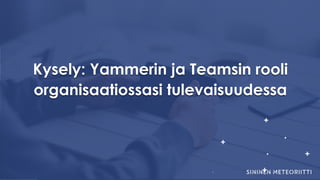 Keep On Track by
Kysely: Yammerin ja Teamsin rooli
organisaatiossasi tulevaisuudessa
 