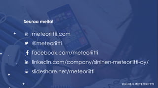 Keep On Track by
meteoriitti.com
@meteoriitti
facebook.com/meteoriitti
linkedin.com/company/sininen-meteoriitti-oy/
slideshare.net/meteoriitti
Seuraa meitä!
 