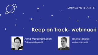 Keep on Track- webinaari
Anna-Maria Kähkönen
Teknologiakonsultti
Henrik Blåfield
Vanhempi konsultti
 