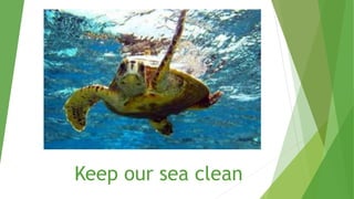 Keep our sea clean
 