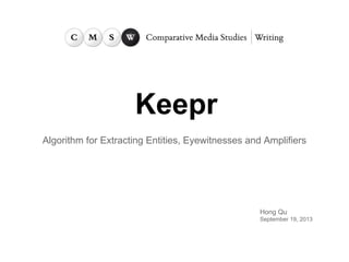 Keepr
Algorithm for Extracting Entities, Eyewitnesses and Amplifiers
Hong Qu
September 19, 2013
 