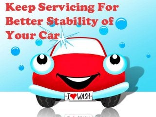 Keep Servicing For
Better Stability of
Your Car
 