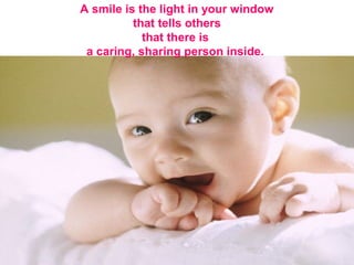 A smile is the light in your window
that tells others
that there is
a caring, sharing person inside.
 