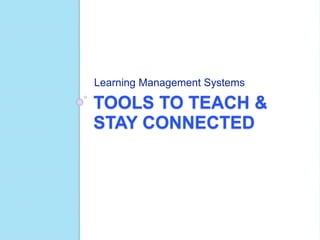 TOOLS TO TEACH &
STAY CONNECTED
Learning Management Systems
 