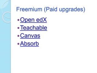 Freemium (Paid upgrades)
Open edX
Teachable
Canvas
Absorb
 
