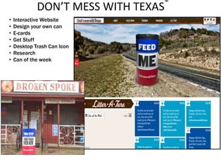 DON’T MESS WITH TEXAS®
2
• Interactive Website
• Design your own can
• E-cards
• Get Stuff
• Desktop Trash Can Icon
• Research
• Can of the week
 