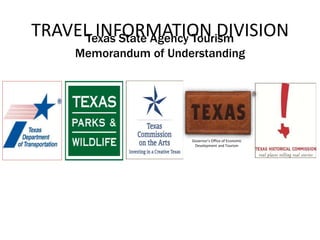 TRAVEL INFORMATION DIVISIONTexas State Agency Tourism
Memorandum of Understanding
Governor’s Office of Economic
Development and Tourism
 