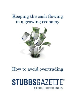 Keeping the cash flowing
in a growing economy
How to avoid overtrading
 