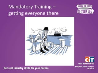Mandatory Training –
getting everyone there
 