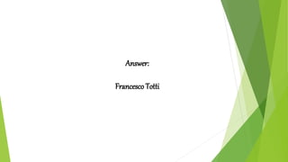 Answer:
Francesco Totti
 