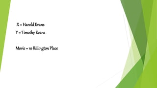 Miscarriage of Justice # 1
X = HaroldEvans
Y = Timothy Evans
Movie = 10 Rillington Place
 