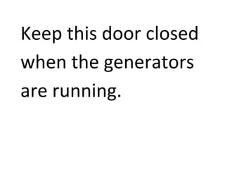 Keep this door closed
when the generators
are running.
 