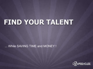 Find your talent  ... While SAVING TIME and MONEY ! 