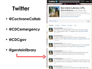 Twitter
• @CochraneCollab

• @CDCemergency

• @CDCgov

• @gersteinlibrary
 