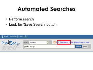 Automated Searches
• Perform search
• Look for ‘Save Search’ button
 