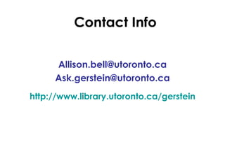 Contact Info

     Allison.bell@utoronto.ca
     Ask.gerstein@utoronto.ca
http://www.library.utoronto.ca/gerstein
 