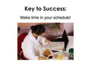 Key to Success:
Make time in your schedule!
 