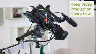 Keep Video
Production
Costs Low
 