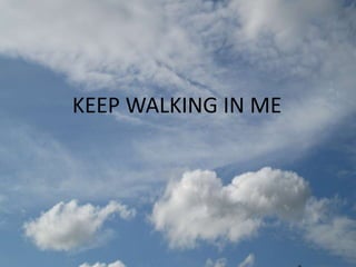 KEEP WALKING IN ME
 