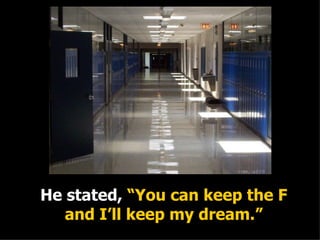 He stated,  “You can keep the F and I’ll keep my dream.” 