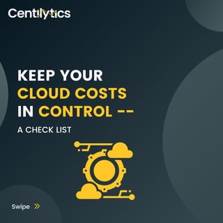 Swipe
KEEP YOUR
CLOUD COSTS
IN CONTROL --
A CHECK LIST
 