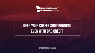 Keep your coffee shop running even with bad credit