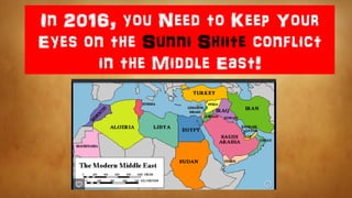 In 2016, you Need to Keep Your
Eyes on the Sunni Shiite conflict
in the Middle East!
 