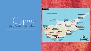 Cyprus
A Divided Republic
President: Nicos Anastasiades
 